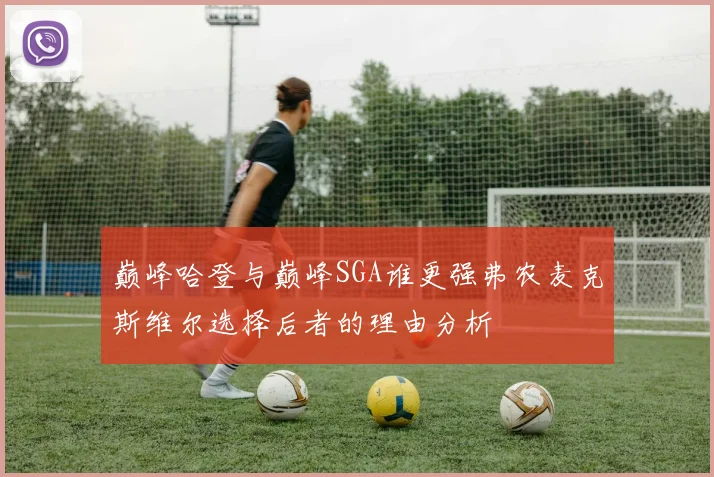 巅峰哈登与巅峰SGA谁更强弗农麦克斯维尔选择后者的理由分析